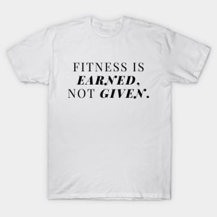 Fitness is earned, not given. T-Shirt